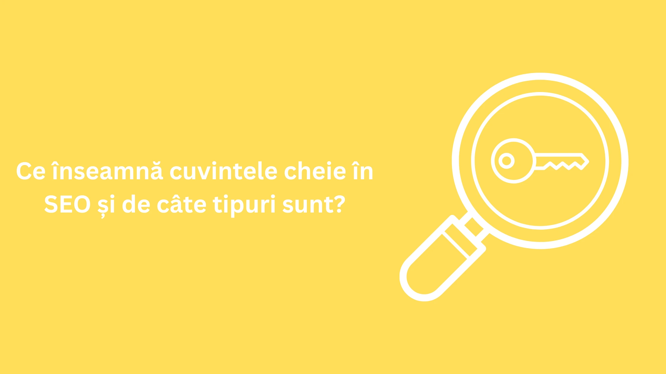 Ce înseamnă cuvintele cheie în SEO și de câte tipuri sunt